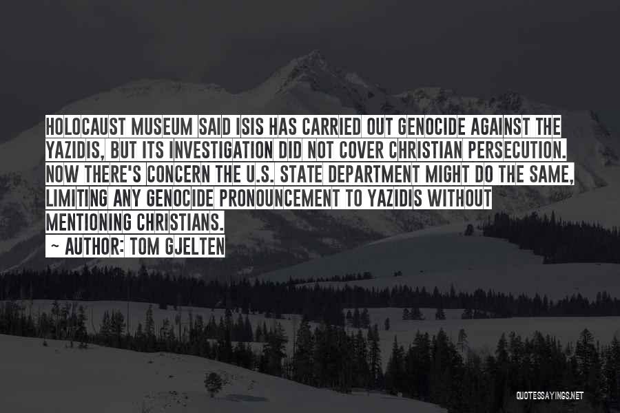 Tom Gjelten Quotes: Holocaust Museum Said Isis Has Carried Out Genocide Against The Yazidis, But Its Investigation Did Not Cover Christian Persecution. Now