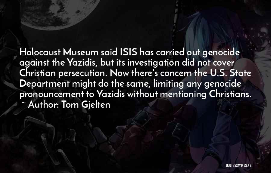 Tom Gjelten Quotes: Holocaust Museum Said Isis Has Carried Out Genocide Against The Yazidis, But Its Investigation Did Not Cover Christian Persecution. Now