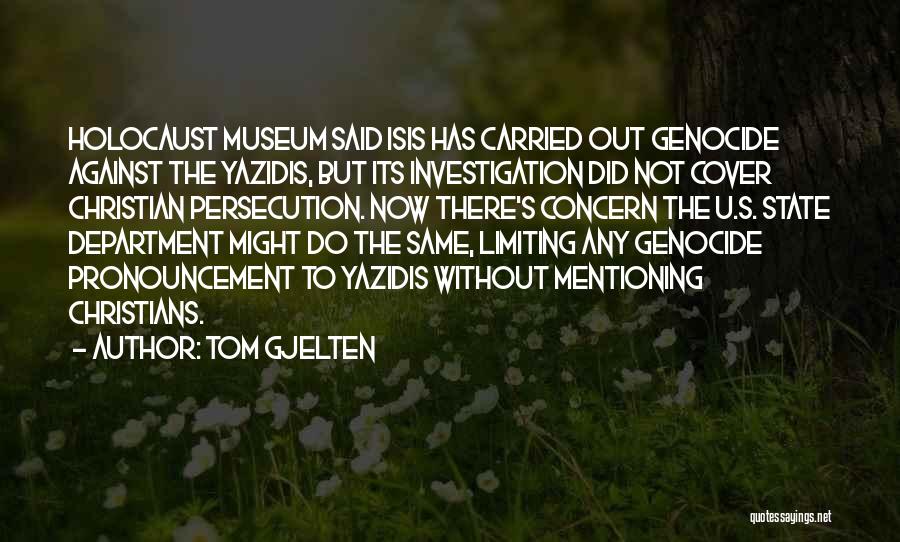 Tom Gjelten Quotes: Holocaust Museum Said Isis Has Carried Out Genocide Against The Yazidis, But Its Investigation Did Not Cover Christian Persecution. Now