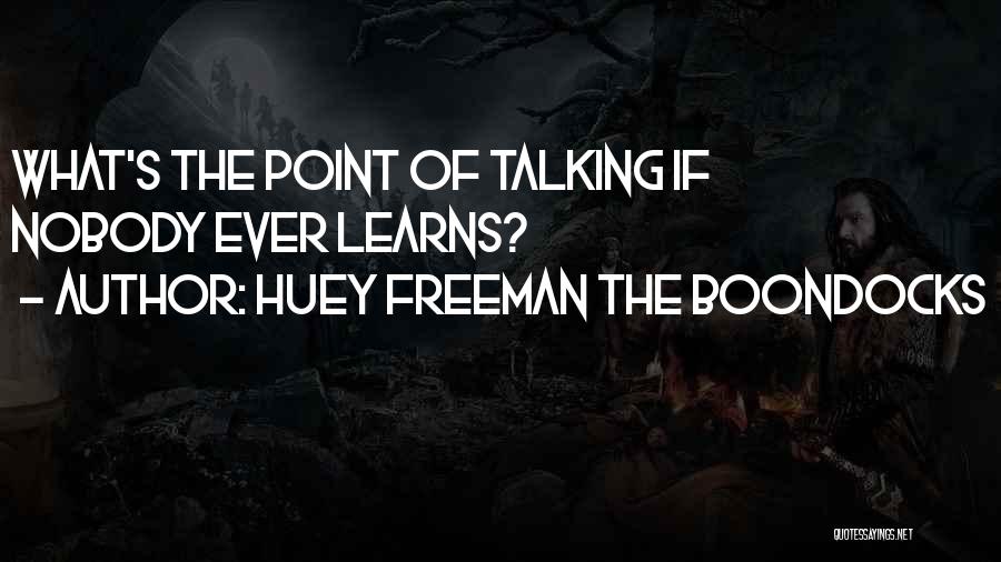 Huey Freeman The Boondocks Quotes: What's The Point Of Talking If Nobody Ever Learns?