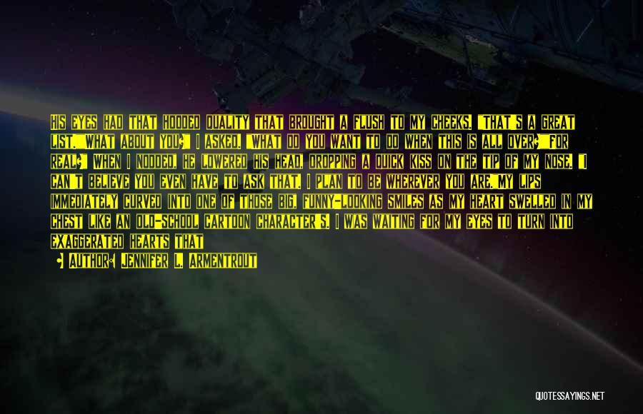 Jennifer L. Armentrout Quotes: His Eyes Had That Hooded Quality That Brought A Flush To My Cheeks. That's A Great List.what About You? I