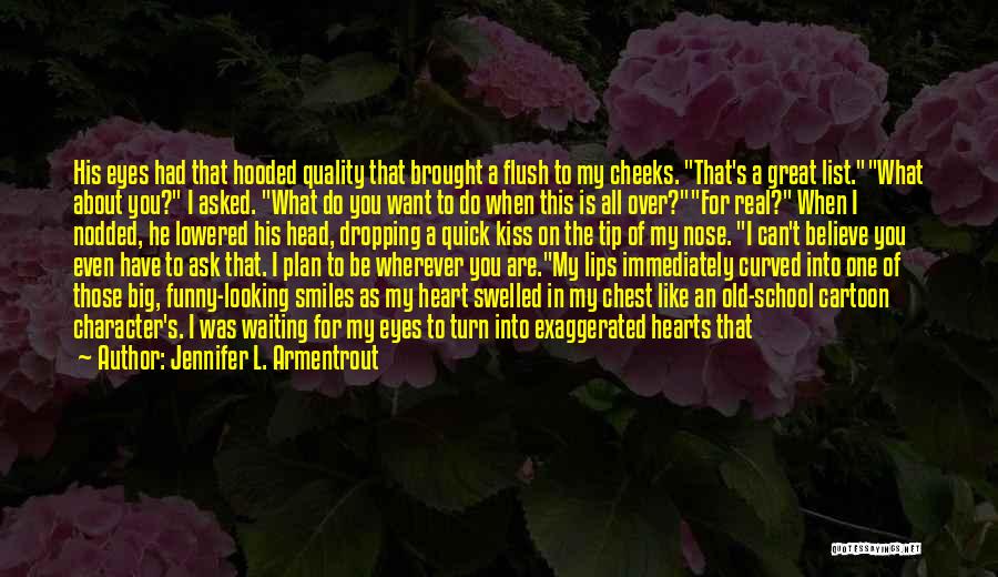 Jennifer L. Armentrout Quotes: His Eyes Had That Hooded Quality That Brought A Flush To My Cheeks. That's A Great List.what About You? I