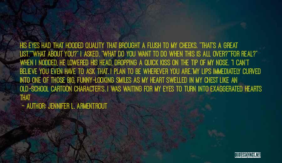 Jennifer L. Armentrout Quotes: His Eyes Had That Hooded Quality That Brought A Flush To My Cheeks. That's A Great List.what About You? I