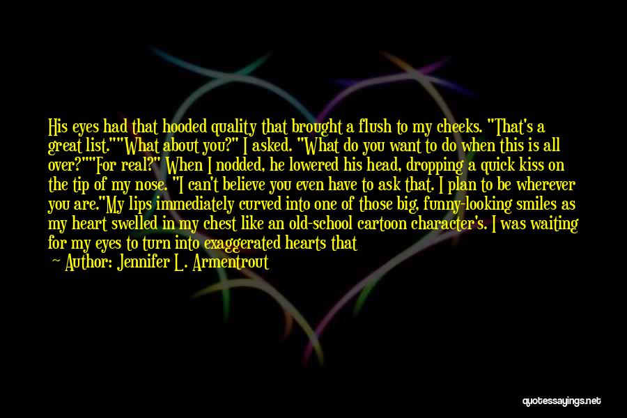 Jennifer L. Armentrout Quotes: His Eyes Had That Hooded Quality That Brought A Flush To My Cheeks. That's A Great List.what About You? I