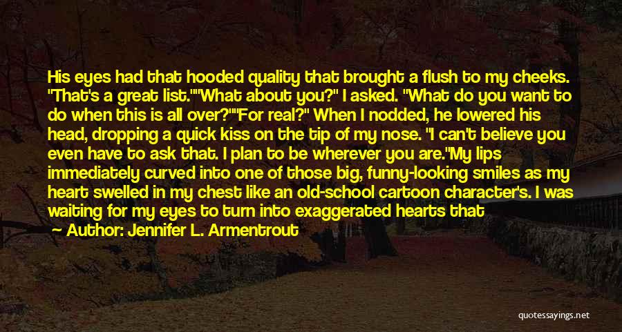 Jennifer L. Armentrout Quotes: His Eyes Had That Hooded Quality That Brought A Flush To My Cheeks. That's A Great List.what About You? I