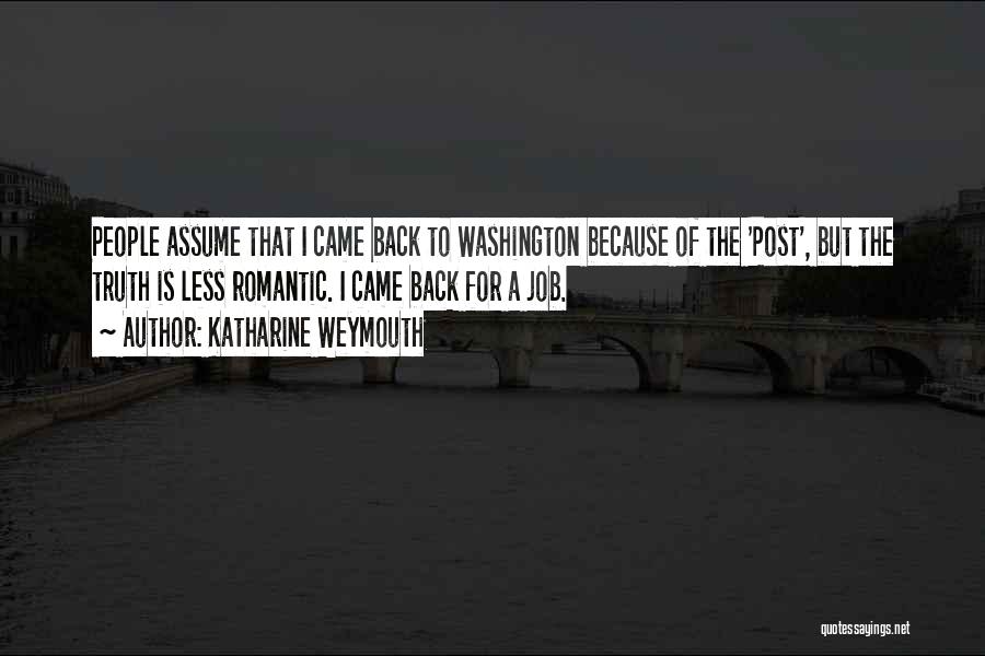 Katharine Weymouth Quotes: People Assume That I Came Back To Washington Because Of The 'post', But The Truth Is Less Romantic. I Came