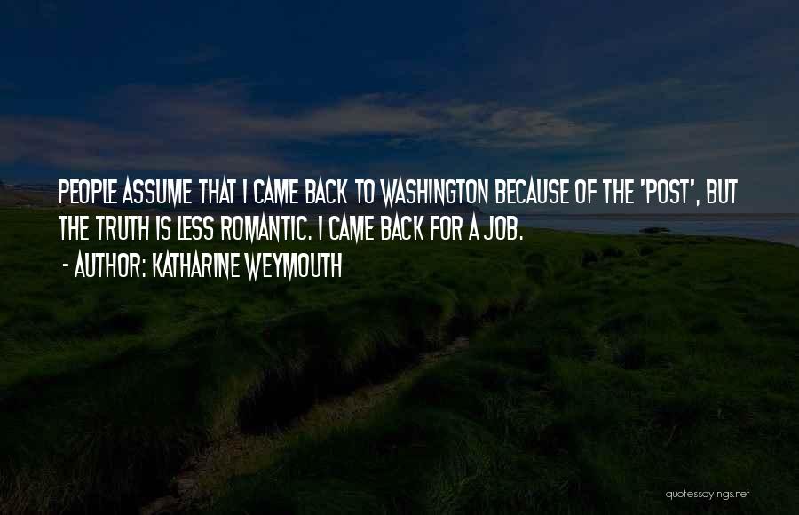 Katharine Weymouth Quotes: People Assume That I Came Back To Washington Because Of The 'post', But The Truth Is Less Romantic. I Came