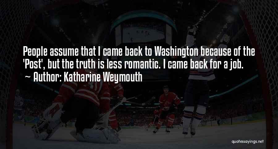 Katharine Weymouth Quotes: People Assume That I Came Back To Washington Because Of The 'post', But The Truth Is Less Romantic. I Came