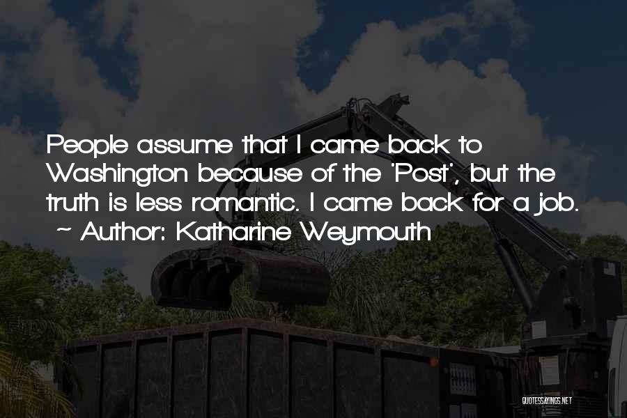 Katharine Weymouth Quotes: People Assume That I Came Back To Washington Because Of The 'post', But The Truth Is Less Romantic. I Came