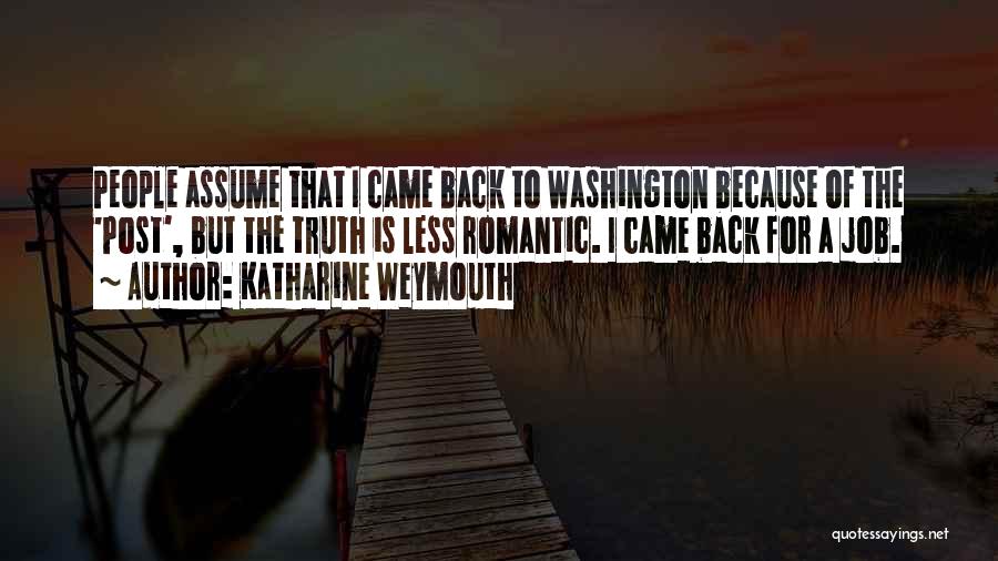 Katharine Weymouth Quotes: People Assume That I Came Back To Washington Because Of The 'post', But The Truth Is Less Romantic. I Came