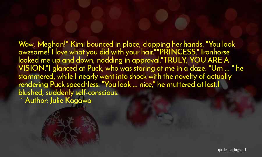 Julie Kagawa Quotes: Wow, Meghan! Kimi Bounced In Place, Clapping Her Hands. You Look Awesome! I Love What You Did With Your Hair.princess.