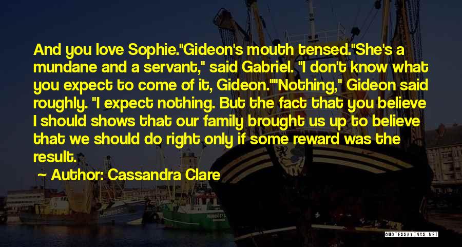 Cassandra Clare Quotes: And You Love Sophie.gideon's Mouth Tensed.she's A Mundane And A Servant, Said Gabriel. I Don't Know What You Expect To