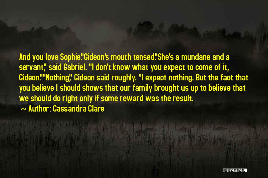 Cassandra Clare Quotes: And You Love Sophie.gideon's Mouth Tensed.she's A Mundane And A Servant, Said Gabriel. I Don't Know What You Expect To