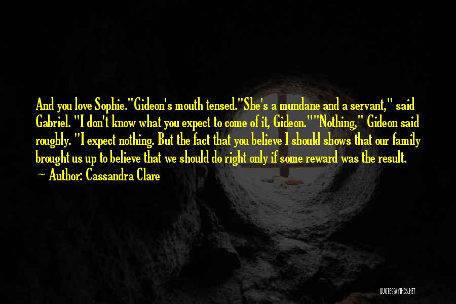 Cassandra Clare Quotes: And You Love Sophie.gideon's Mouth Tensed.she's A Mundane And A Servant, Said Gabriel. I Don't Know What You Expect To