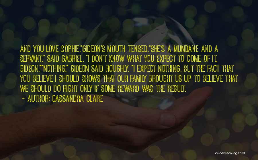 Cassandra Clare Quotes: And You Love Sophie.gideon's Mouth Tensed.she's A Mundane And A Servant, Said Gabriel. I Don't Know What You Expect To