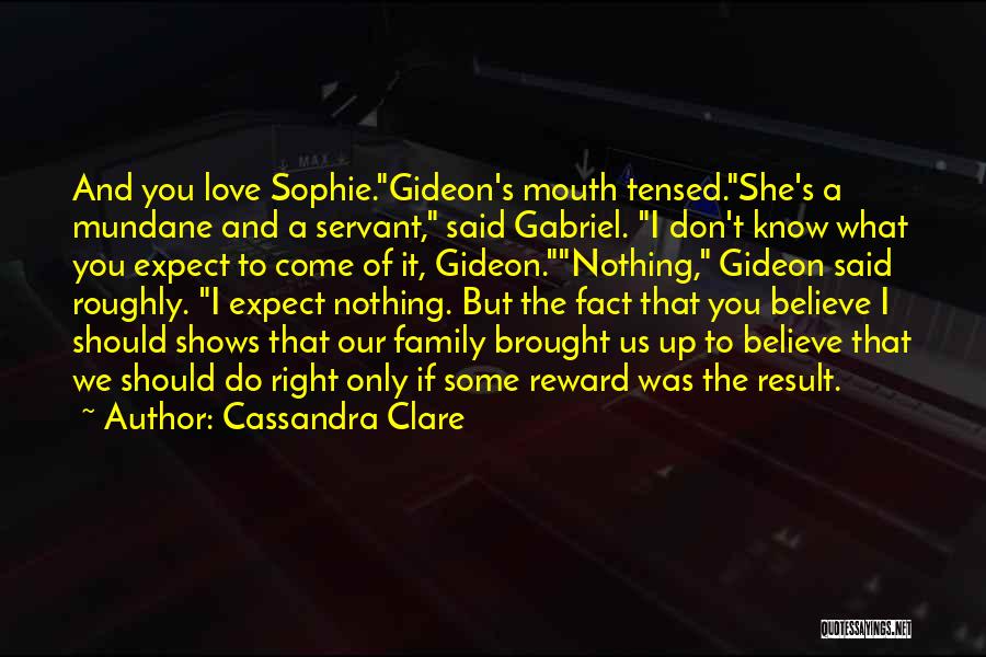 Cassandra Clare Quotes: And You Love Sophie.gideon's Mouth Tensed.she's A Mundane And A Servant, Said Gabriel. I Don't Know What You Expect To