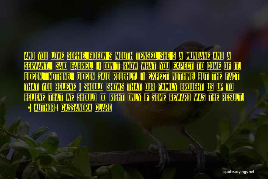 Cassandra Clare Quotes: And You Love Sophie.gideon's Mouth Tensed.she's A Mundane And A Servant, Said Gabriel. I Don't Know What You Expect To