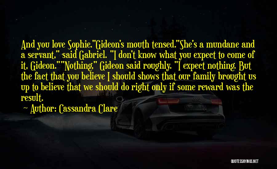 Cassandra Clare Quotes: And You Love Sophie.gideon's Mouth Tensed.she's A Mundane And A Servant, Said Gabriel. I Don't Know What You Expect To