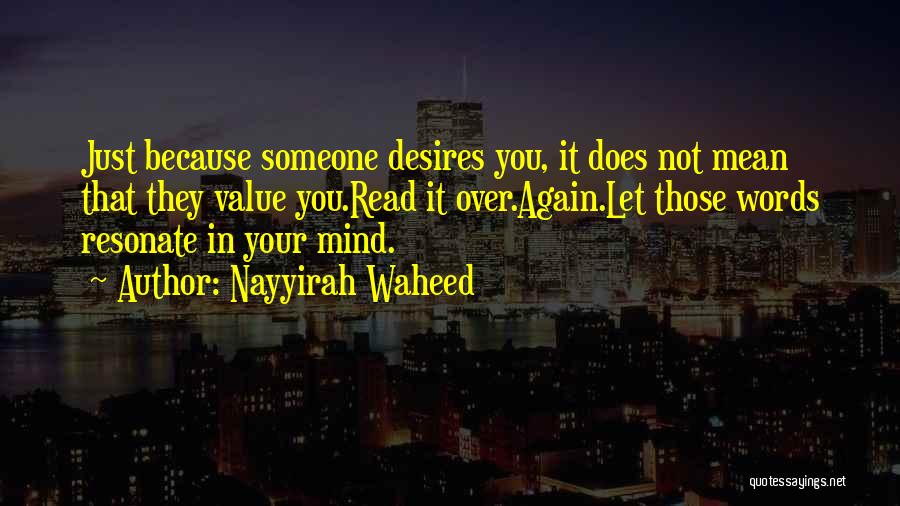 Nayyirah Waheed Quotes: Just Because Someone Desires You, It Does Not Mean That They Value You.read It Over.again.let Those Words Resonate In Your