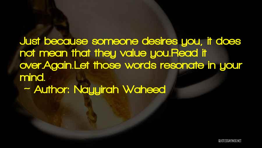 Nayyirah Waheed Quotes: Just Because Someone Desires You, It Does Not Mean That They Value You.read It Over.again.let Those Words Resonate In Your