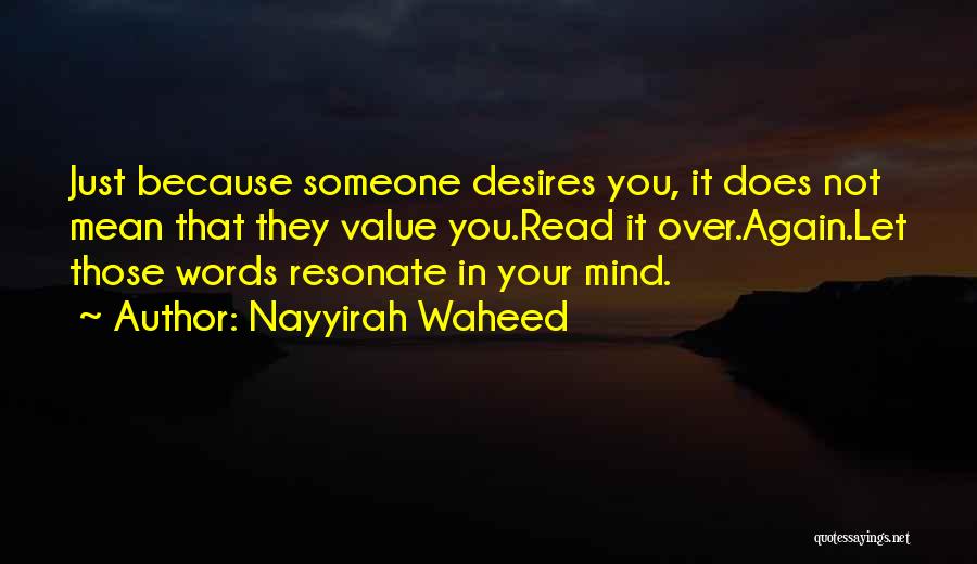 Nayyirah Waheed Quotes: Just Because Someone Desires You, It Does Not Mean That They Value You.read It Over.again.let Those Words Resonate In Your