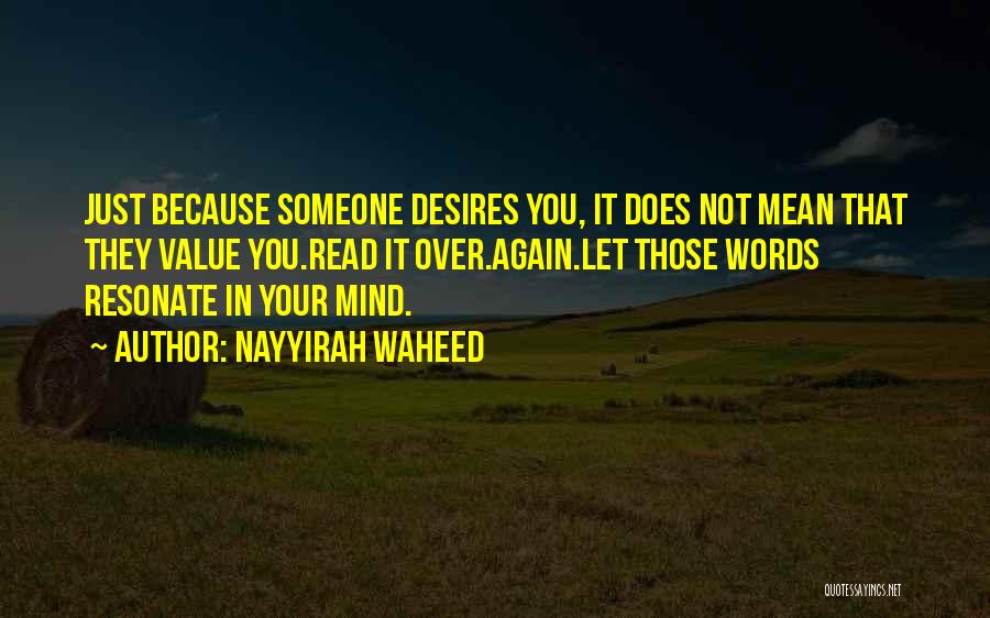 Nayyirah Waheed Quotes: Just Because Someone Desires You, It Does Not Mean That They Value You.read It Over.again.let Those Words Resonate In Your