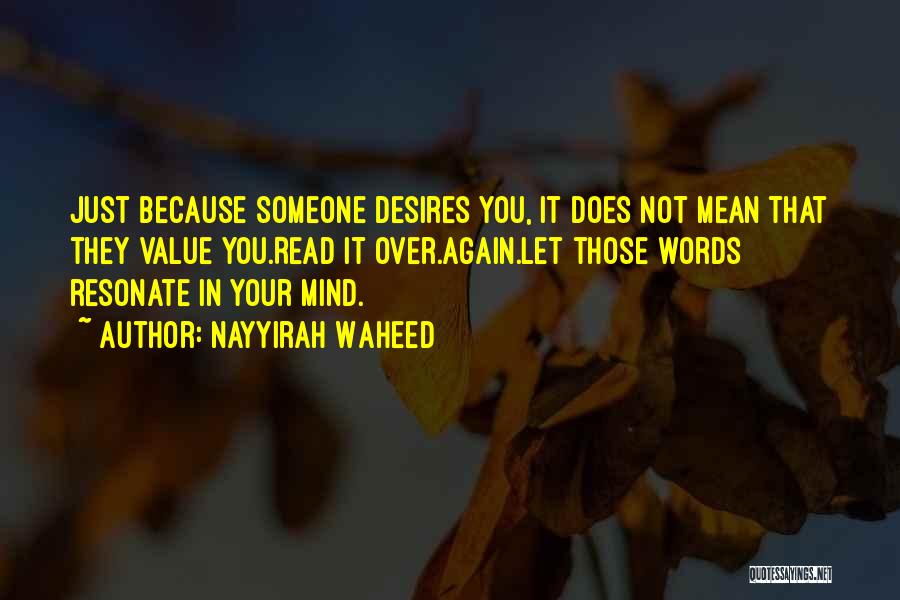 Nayyirah Waheed Quotes: Just Because Someone Desires You, It Does Not Mean That They Value You.read It Over.again.let Those Words Resonate In Your