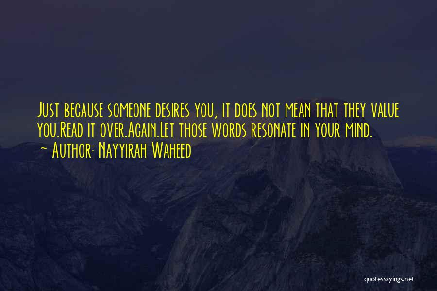 Nayyirah Waheed Quotes: Just Because Someone Desires You, It Does Not Mean That They Value You.read It Over.again.let Those Words Resonate In Your