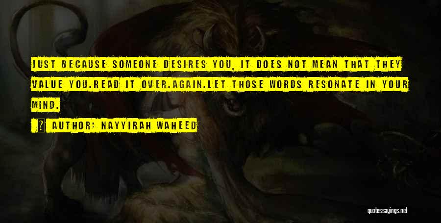 Nayyirah Waheed Quotes: Just Because Someone Desires You, It Does Not Mean That They Value You.read It Over.again.let Those Words Resonate In Your
