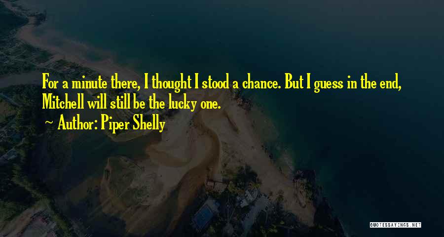 Piper Shelly Quotes: For A Minute There, I Thought I Stood A Chance. But I Guess In The End, Mitchell Will Still Be