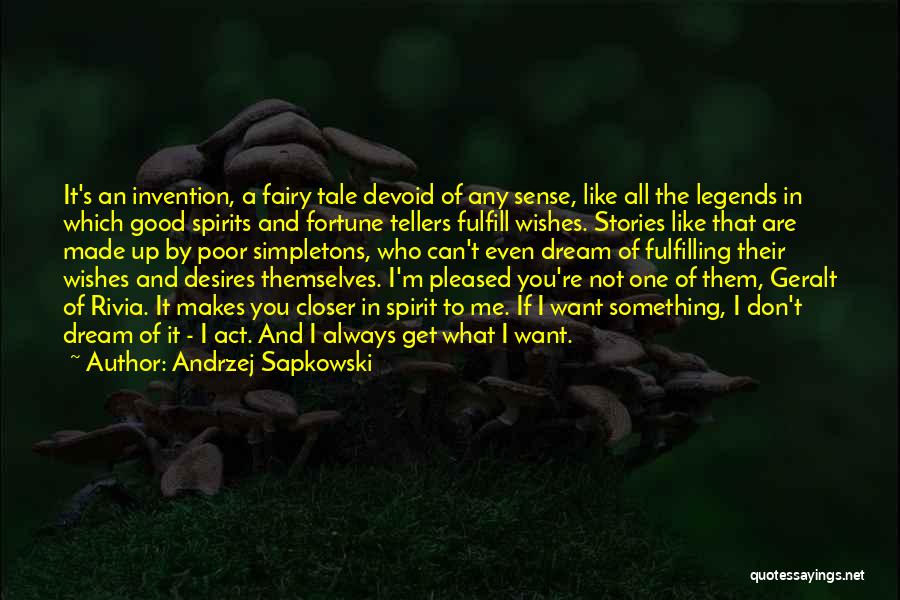 Andrzej Sapkowski Quotes: It's An Invention, A Fairy Tale Devoid Of Any Sense, Like All The Legends In Which Good Spirits And Fortune