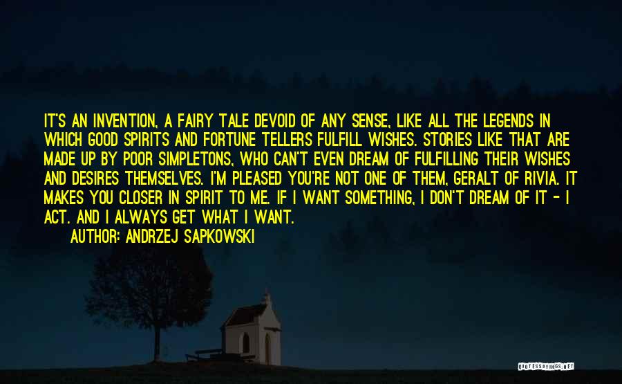 Andrzej Sapkowski Quotes: It's An Invention, A Fairy Tale Devoid Of Any Sense, Like All The Legends In Which Good Spirits And Fortune