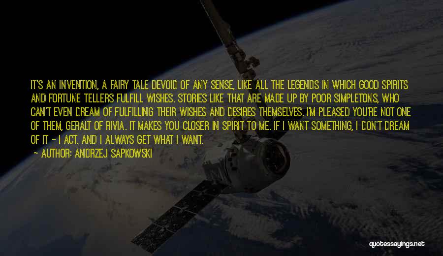 Andrzej Sapkowski Quotes: It's An Invention, A Fairy Tale Devoid Of Any Sense, Like All The Legends In Which Good Spirits And Fortune