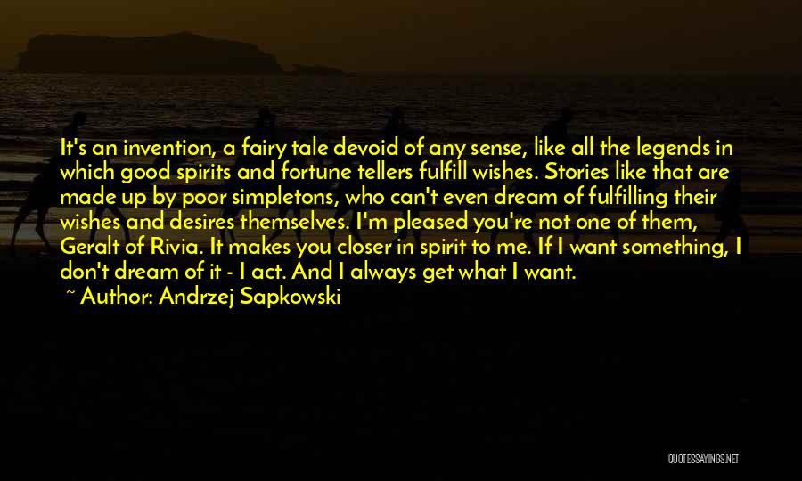 Andrzej Sapkowski Quotes: It's An Invention, A Fairy Tale Devoid Of Any Sense, Like All The Legends In Which Good Spirits And Fortune