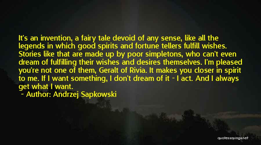 Andrzej Sapkowski Quotes: It's An Invention, A Fairy Tale Devoid Of Any Sense, Like All The Legends In Which Good Spirits And Fortune