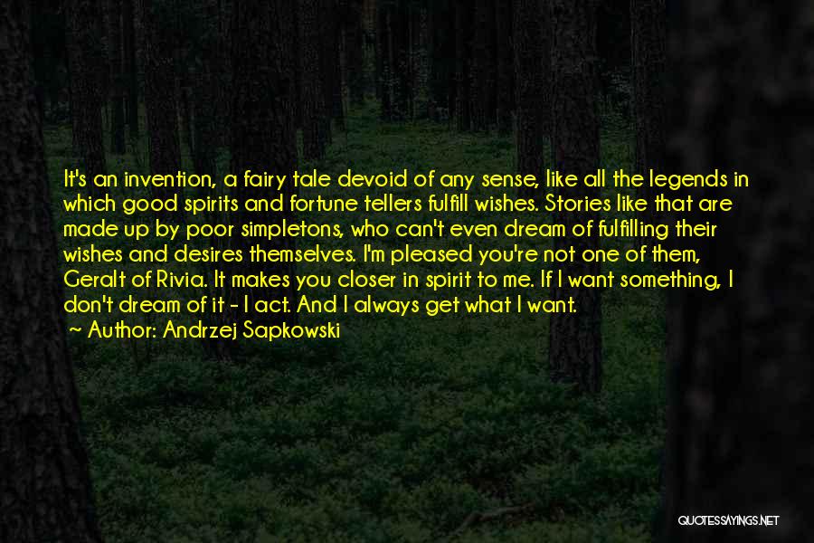 Andrzej Sapkowski Quotes: It's An Invention, A Fairy Tale Devoid Of Any Sense, Like All The Legends In Which Good Spirits And Fortune