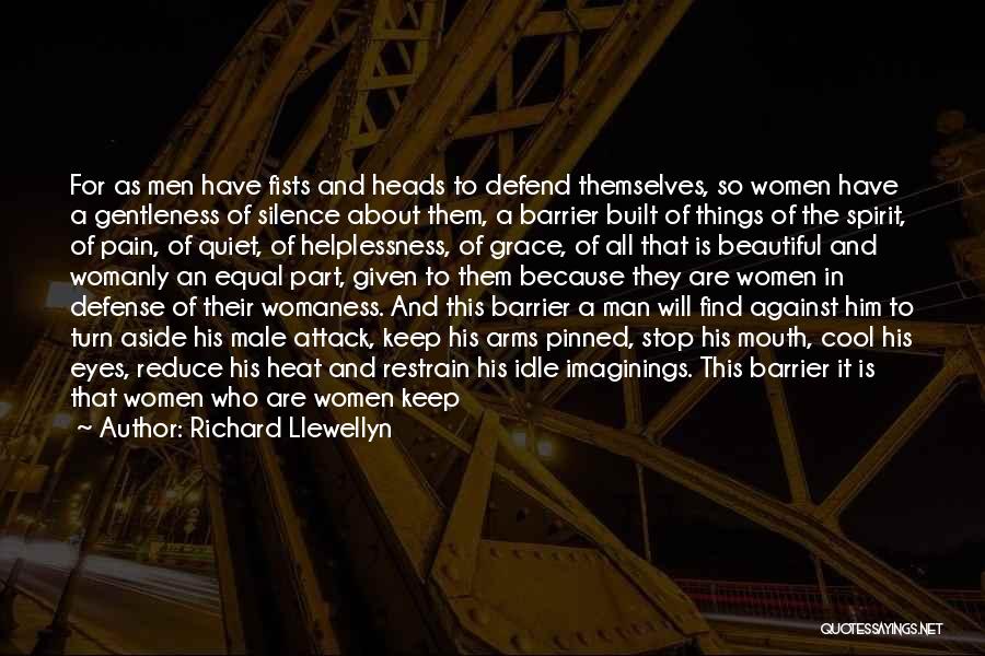 Richard Llewellyn Quotes: For As Men Have Fists And Heads To Defend Themselves, So Women Have A Gentleness Of Silence About Them, A