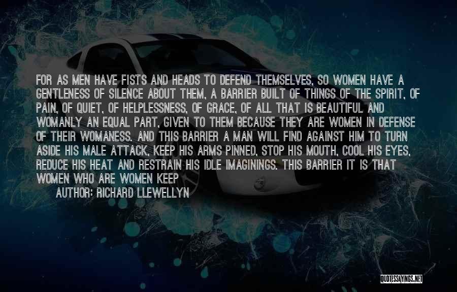 Richard Llewellyn Quotes: For As Men Have Fists And Heads To Defend Themselves, So Women Have A Gentleness Of Silence About Them, A