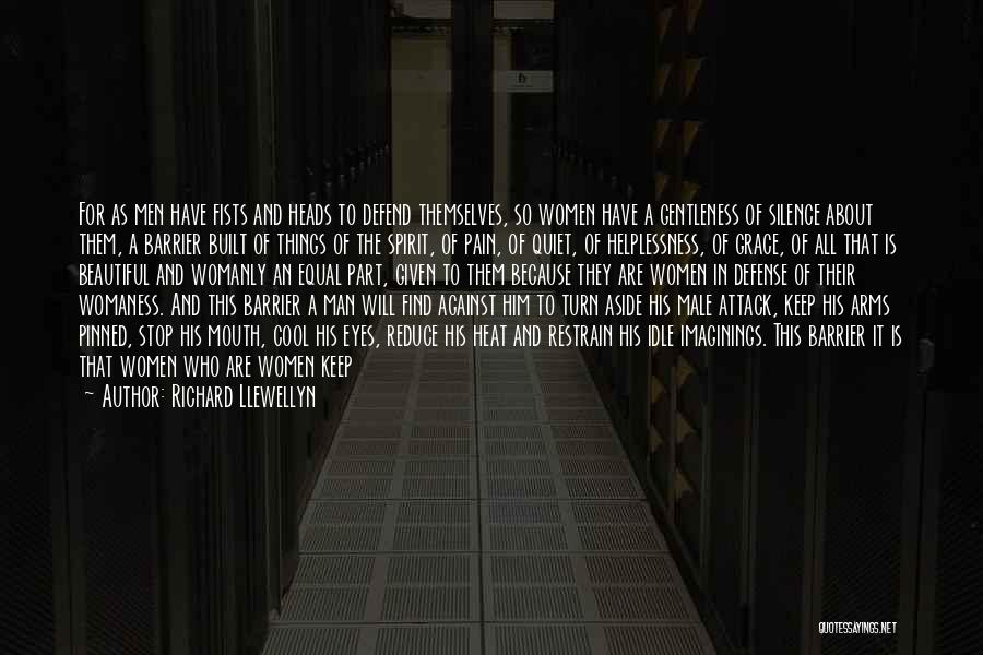 Richard Llewellyn Quotes: For As Men Have Fists And Heads To Defend Themselves, So Women Have A Gentleness Of Silence About Them, A