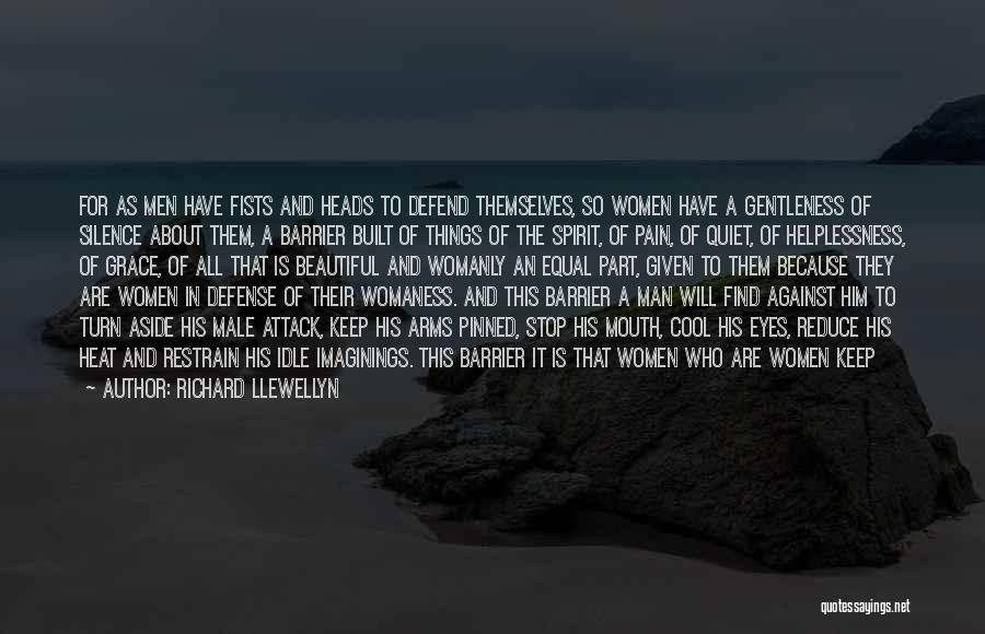 Richard Llewellyn Quotes: For As Men Have Fists And Heads To Defend Themselves, So Women Have A Gentleness Of Silence About Them, A