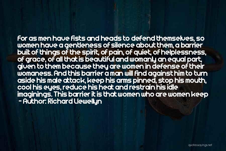 Richard Llewellyn Quotes: For As Men Have Fists And Heads To Defend Themselves, So Women Have A Gentleness Of Silence About Them, A