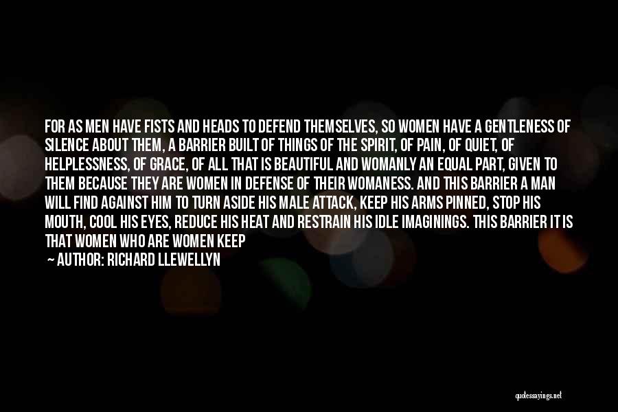 Richard Llewellyn Quotes: For As Men Have Fists And Heads To Defend Themselves, So Women Have A Gentleness Of Silence About Them, A