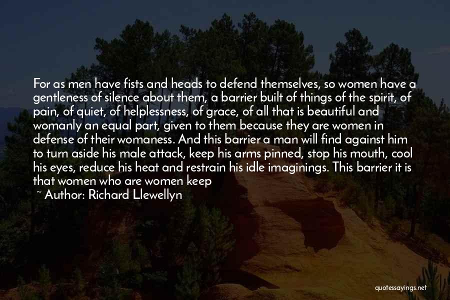 Richard Llewellyn Quotes: For As Men Have Fists And Heads To Defend Themselves, So Women Have A Gentleness Of Silence About Them, A