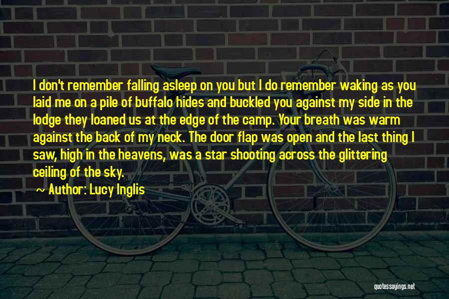 Lucy Inglis Quotes: I Don't Remember Falling Asleep On You But I Do Remember Waking As You Laid Me On A Pile Of