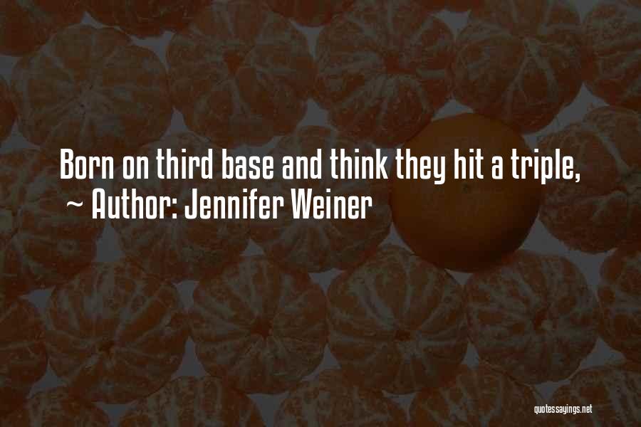 Jennifer Weiner Quotes: Born On Third Base And Think They Hit A Triple,