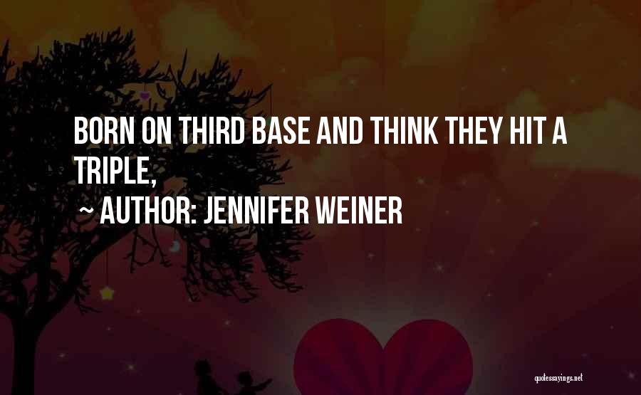 Jennifer Weiner Quotes: Born On Third Base And Think They Hit A Triple,
