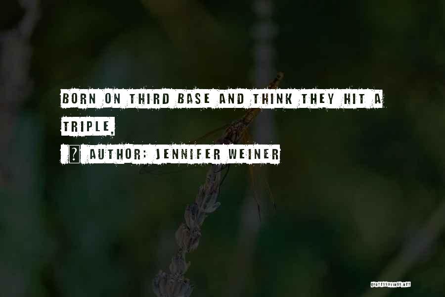 Jennifer Weiner Quotes: Born On Third Base And Think They Hit A Triple,