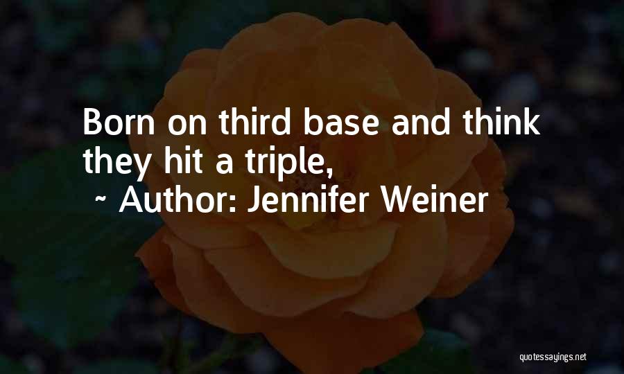 Jennifer Weiner Quotes: Born On Third Base And Think They Hit A Triple,