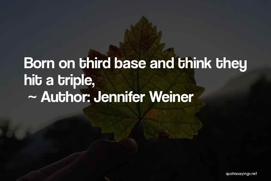 Jennifer Weiner Quotes: Born On Third Base And Think They Hit A Triple,