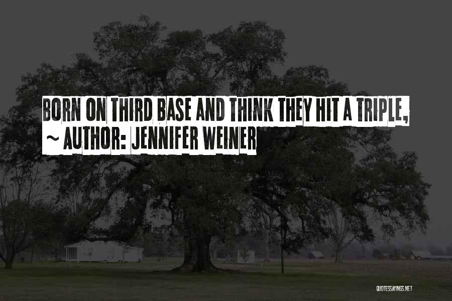 Jennifer Weiner Quotes: Born On Third Base And Think They Hit A Triple,